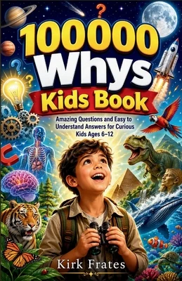 100000 whys kids book: Amazing questions and easy to understand answers for curious kids ages 6-12