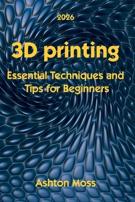 3D Printing: Essential Techniques and Tips for Beginners