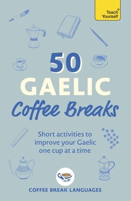 50 Gaelic Coffee Breaks: Short Activities to Improve Your Gaelic One Cup at a Time