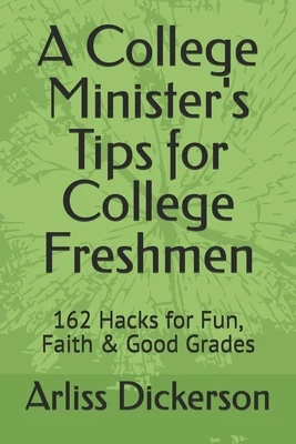 A College Minister's Tips for College Freshmen: 162 Hacks for Fun, Faith & Good Grades