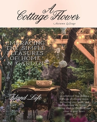 A Cottage Flower: Embracing the Simple Pleasures of Home & Garden