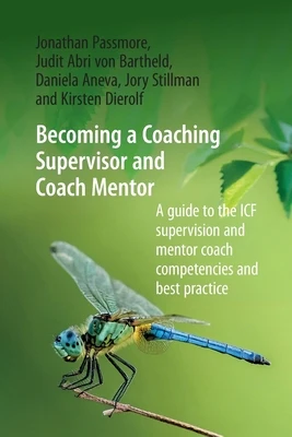 Becoming a Coaching Supervisor and Coach Mentor: A Guide to the ICF Supervision and Mentor Coach Competencies and Best Practice