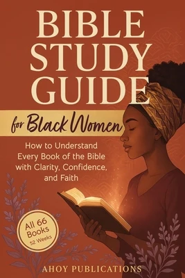 Bible Study Guide for Black Women: How to Understand Every Book of the Bible with Clarity, Confidence, and Faith