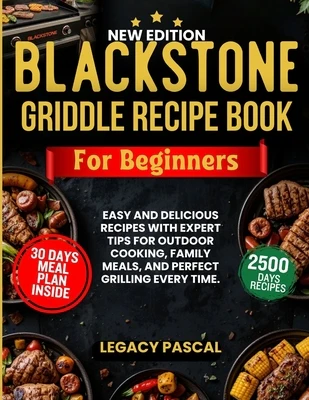 Blackstone Griddle Recipe Book for Beginners: Easy and Delicious Recipes with Expert Tips for Outdoor Cooking, Family Meals, and Perfect Grilling Ever