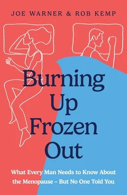 Burning Up, Frozen Out: What Every Man Needs to Know about the Menopause (But No One Told You)