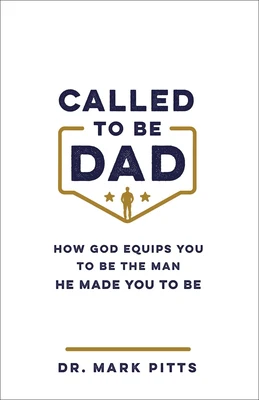 Called to Be Dad: How God Equips You to Be the Man He Made You to Be