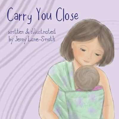Carry You Close: A Babywearing Picture Book