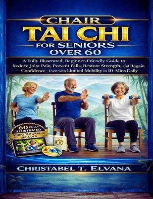 Chair Tai CHI for Seniors Over 60: A Fully Illustrated, Beginner-Friendly Guide to Reduce Joint Pain, Prevent Falls, Restore Strength, and Regain Conf