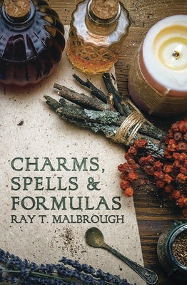 Charms, Spells & Formulas: For the Making and Use of Gris Gris Bags, Herb Candles, Doll Magic, Incenses, Oils, and Powders