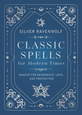 Classic Spells for Modern Times: Magick for Abundance, Love, and Protection