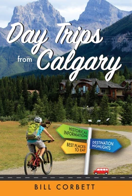 Day Trips from Calgary: 4th Edition (Revised and Updated)