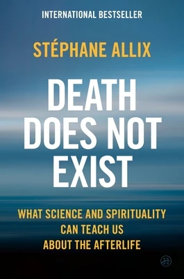 Death Does Not Exist: What Science and Spirituality Can Teach Us about the Afterlife