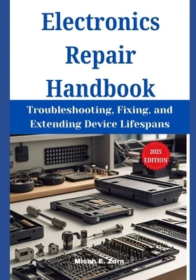 Electronics Repair Handbook: Troubleshooting, Fixing, and Extending Device Lifespans