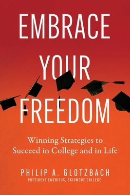 Embrace Your Freedom: Winning Strategies to Succeed in College and in Life