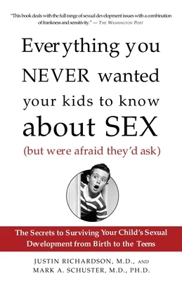 Everything You Never Wanted Your Kids to Know about Sex (But Were Afraid They'd Ask): The Secrets to Surviving Your Child's Sexual Development from Bi