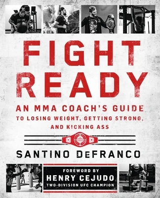 Fight Ready: An Mma Coach's Guide to Losing Weight, Getting Strong, and Kicking Ass