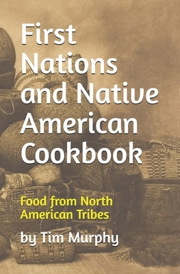 First Nations and Native American Cookbook: Food from North American Tribes