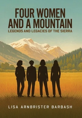 Four Women and a Mountain: Legends and Legacies of the Sierra
