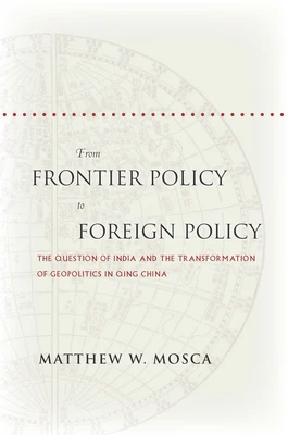 From Frontier Policy to Foreign Policy: The Question of India and the Transformation of Geopolitics in Qing China