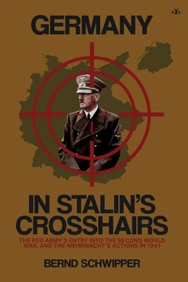 Germany in Stalin's Crosshairs: The Red Army's Entry into the Second World War, and the Wehrmacht's Actions in 1941