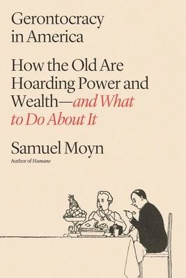 Gerontocracy in America: How the Old Are Hoarding Power and Wealth--And What to Do about It