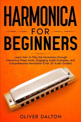 Harmonica for Beginners: Learn How to Play the Harmonica through Interactive Sheet Music, Engaging Audio Examples, and Comprehensive Narrations (Over