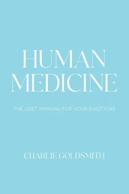 Human Medicine: The Lost Manual For Your Emotions