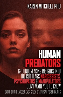 Human Predators: Groundbreaking insights into the red flags narcissists, psychopaths and manipulators don't want you to know