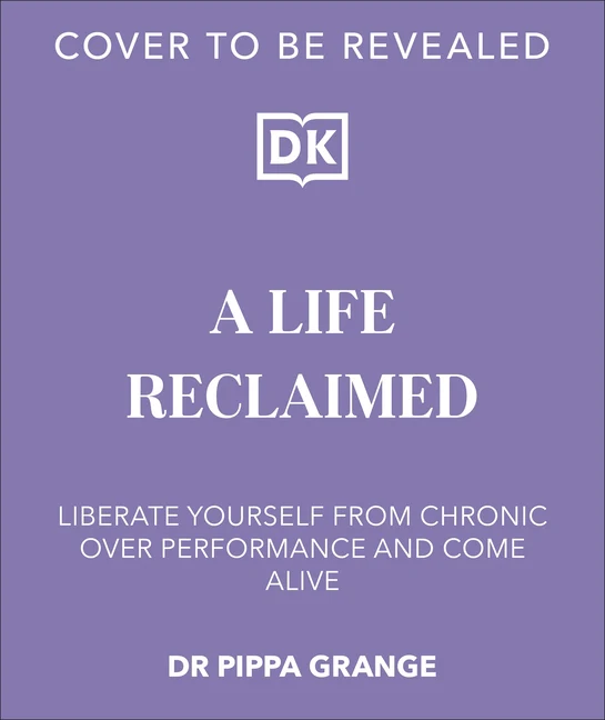 Life. Reclaimed: Find Freedom from Chronic Overperformance