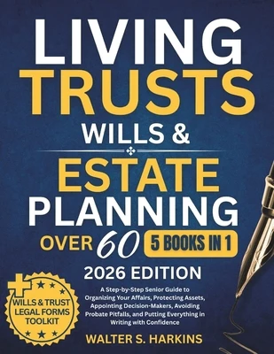 Living Trusts, Wills & Estate Planning After 60: A Step-by-Step Senior Guide to Organizing Your Affairs, Protecting Assets, Appointing Decision-Makers