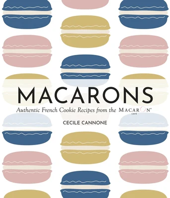 Macarons: Authentic French Cookie Recipes from the Macaron Café