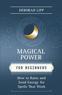 Magical Power for Beginners: How to Raise & Send Energy for Spells That Work