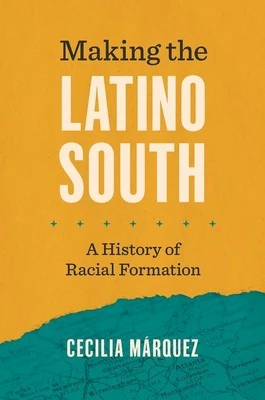 Making the Latino South: A History of Racial Formation