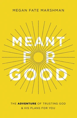Meant for Good: The Adventure of Trusting God and His Plans for You