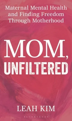 Mom, Unfiltered: Maternal Mental Health and Finding Freedom Through Motherhood