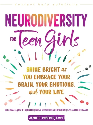 Neurodiversity for Teen Girls: Shine Bright as You Embrace Your Brain, Your Emotions, and Your Life