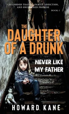 Never Like My Father: Childhood Trauma, Family Addiction, and One Sacred Promise