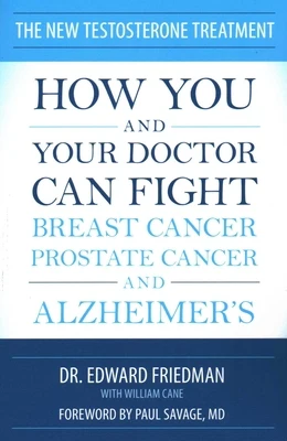 New Testosterone Treatment: How You and Your Doctor Can Fight Breast Cancer, Prostate Cancer, and Alzheimer's
