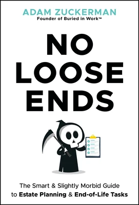 No Loose Ends: The Smart & Slightly Morbid Guide to Estate Planning & End-Of-Life Tasks