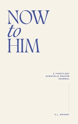 Now To Him: A Thirty-Day Apostolic Prayer Journal