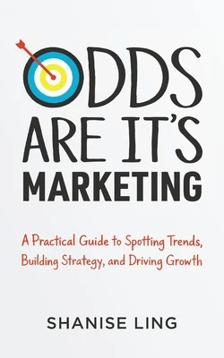Odds Are It's Marketing: A Practical Guide to Spotting Trends, Building Strategy, and Driving Growth