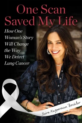One Scan Saved My Life: How One Woman's Story Will Change the Way We Detect Lung Cancer
