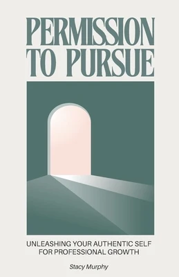 Permission to Pursue: Unleashing Your Authentic Self for Professional Growth