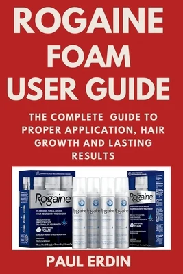Rogaine Foam User Guide: The Complete Guide to Proper Application, Hair Growth and Lasting Results