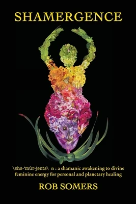 Shamergence: A shamanic awakening to divine feminine energy for personal and planetary healing