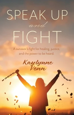 Speak Up and Fight: A survivor's fight for healing, justice, and the power to be heard.