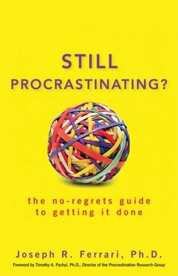 Still Procrastinating: The No-Regrets Guide to Getting It Done