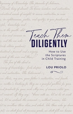 Teach Them Diligently: How to Use the Scriptures in Child Training
