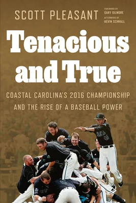 Tenacious and True: Coastal Carolina's 2016 Championship and the Rise of a Baseball Power