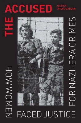 The Accused: How Women Faced Justice for Nazi-Era Crimes